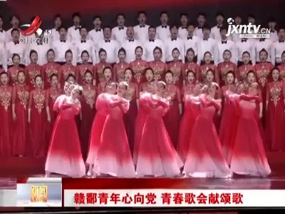 赣鄱青年心向党 青春歌会献颂歌