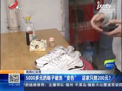 南昌红谷滩：5000多元的鞋子被洗“变色” 店家只赔200元？