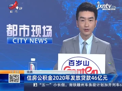 南昌：住房公积金2020年发放贷款46亿元