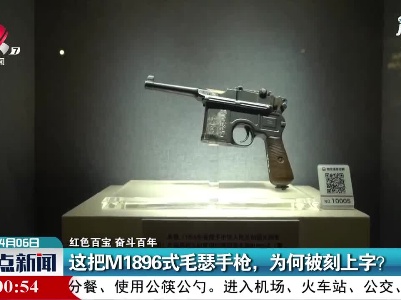 【红色百宝 奋斗百年】这把M1896式毛瑟手枪，为何被刻上字？