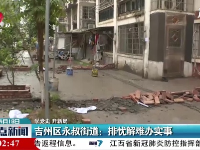 【学党史 开新局】吉州区永权街道：排忧解难办实事