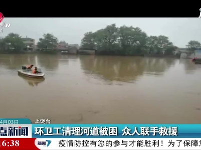 上饶：环卫工清理河道被困 众人联手救援