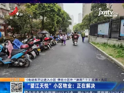【《电动车不让进入小区 停在小区外“淋雨”？》反馈】九江·“望江天悦”小区物业：正在解决