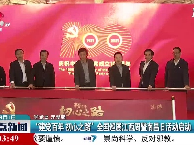 【学党史 开新局】“建党百年初心之路” 全国巡展江西周暨南昌日活动启动