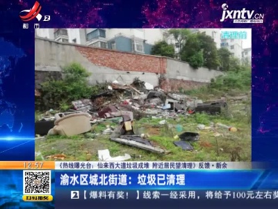 【《热线曝光台：仙来西大道垃圾成堆 附近居民望清理》反馈】新余·渝水区城北街道：垃圾已清理