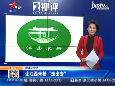 【都市2视评】让江西米粉“走出去”