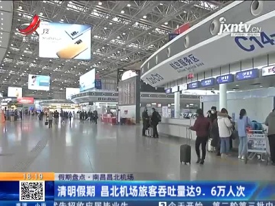 【假期盘点】南昌昌北机场：清明假期 昌北机场旅客吞吐量达9.6万人次