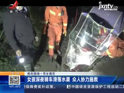 【救在现场】萍乡莲花：女孩深夜骑车滑落水渠 众人协力施救