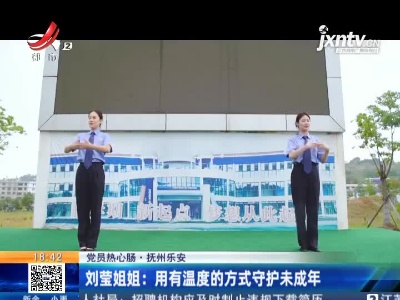 【党员热心肠·抚州乐安】刘莹姐姐：用有温度的方式守护未成年