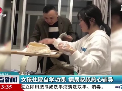 上饶：女孩住院自学功课 病房叔叔热心辅导