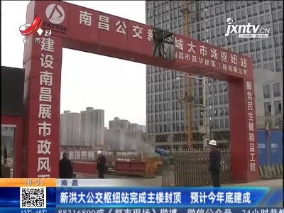 南昌：新洪大公交枢纽站完成主楼封顶 预计2021年底建成