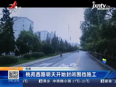 南昌：桃苑西路4月25日开始封闭围挡施工