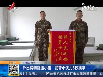 内蒙古包头：外出购物路遇小偷 武警小伙儿5秒擒拿
