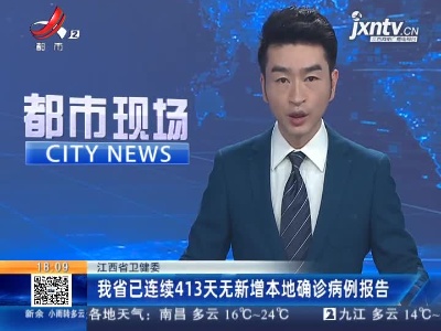 江西省卫健委：我省已连续413天无新增本地确诊病例报告