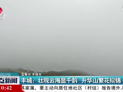 丰城：壮观云海显千韵 升华山繁花似锦