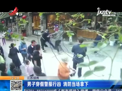 江苏扬州：男子穿假警服行凶 消防当场拿下