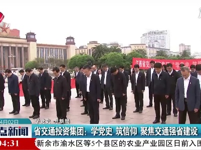 【学党史 开新局】江西省交通投资集团：学党史 筑信仰 聚焦交通强省建设