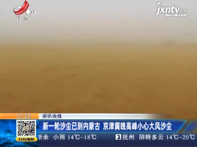 新一轮沙尘已到内蒙古 京津冀晚高峰小心大风沙尘