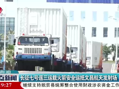 长征七号遥三运载火箭安全运抵文昌航天发射场