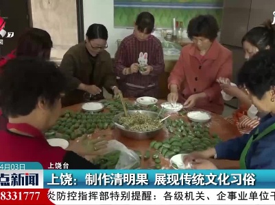 上饶：制作清明果 展现传统文化习俗