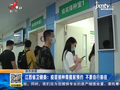 江西省卫健委：疫苗接种需提前预约 不要自行前往