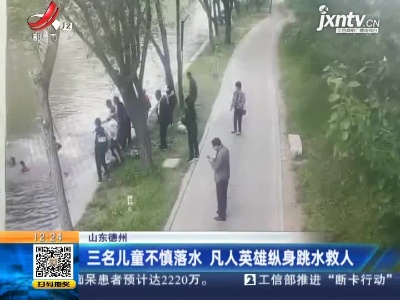 山东德州：三名儿童不慎落水 凡人英雄纵身跳水救人