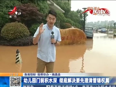 【急难愁盼 我帮你办·南昌县】幼儿园门前积水深 彻底解决要先理清管辖权属