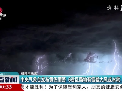 【强降雨来袭】中央气象台发布黄色预警 6省区局地有雷暴大风或冰雹