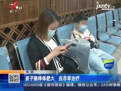 南昌：孩子腺样体肥大 应尽早治疗