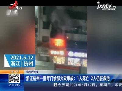 浙江杭州一医疗门诊部火灾事故：1人死亡 2人仍在救治