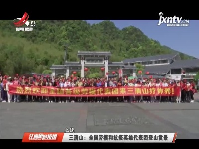 上饶三清山：全国劳模和抗疫英雄代表团登山赏景