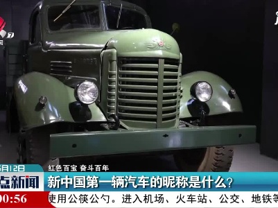 【红色百宝 奋斗百年】新中国第一辆汽车的昵称是什么？