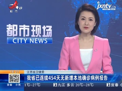 江西省卫健委：我省已连续454天无新增本地确诊病例报告