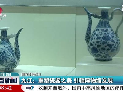 【国际博物馆日】九江：重塑瓷器之美 引领博物馆发展