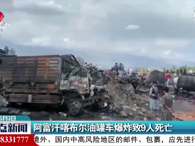 阿富汗喀布尔油罐车爆炸致9人死亡