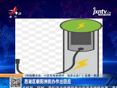 【《热线曝光台：小区充电桩损坏 该怎么办？》反馈】南昌：西湖区朝阳洲街办作出回应