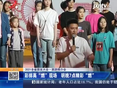 【2021江西省旅发大会·旅游推介会】彩排高“燃”现场 5月18日晚7精彩“燃”