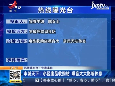 【热线曝光台·宜春丰城】丰城天下：小区废品收购站 噪音太大影响休息