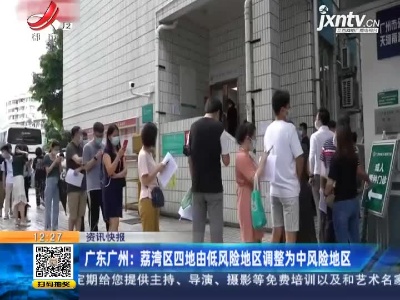 广东广州：荔湾区四地由低风险地区调整为中风险地区