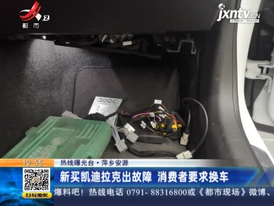 【热线曝光台】萍乡安源：新买凯迪拉克出故障 消费者要求换车