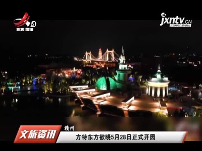 赣州：方特东方欲晓5月28日正式开园