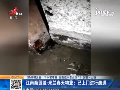 【《热线曝光台：下水管堵塞 店面进水怎么办？》反馈】上饶·江南商贸城·米兰春天物业：已上门进行疏通
