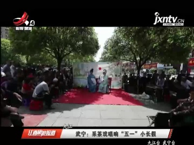 九江武宁：采茶戏唱响“五一”小长假
