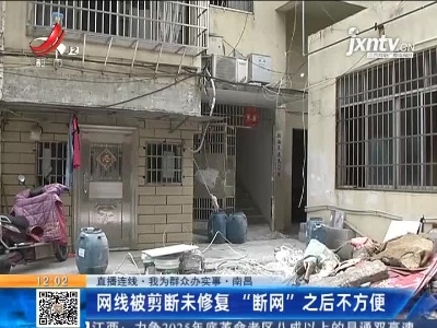 【直播连线·我为群众办实事】南昌：网线被剪断未修复 “断网”之后不方便