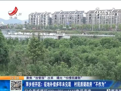 【聚焦“放管服”改革 曝光“怕慢假庸散”】萍乡经开区：征地补偿多年未兑现 村民质疑政府“不作为”