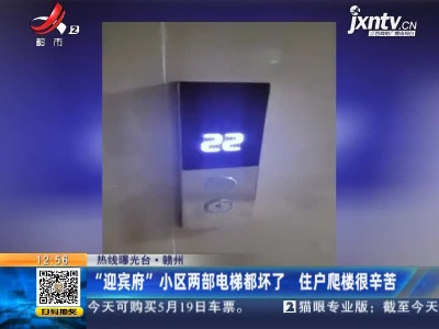 【热线曝光台】赣州：“迎宾府”小区两部电梯都坏了 住户爬楼很辛苦