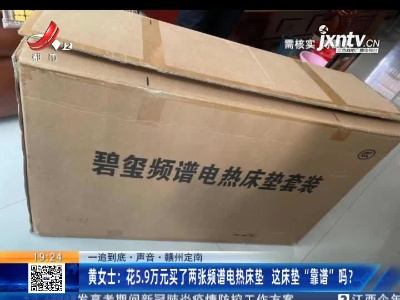 【一追到底·声音】赣州定南·黄女士：花5.9万元买了两张频谱电热床垫 这床垫“靠谱”吗？