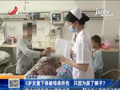 宜春奉新：5岁女童下体被母亲所伤 只因为尿了裤子？
