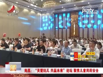南昌：“关爱妇儿 共赢未来”论坛 聚焦儿童用药安全