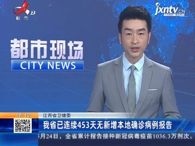 江西省卫健委：我省已连续453天无新增本地确诊病例报告